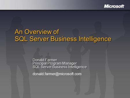 An Overview of SQL Server Business Intelligence Donald Farmer Principal Program Manager SQL Server Business Intelligence