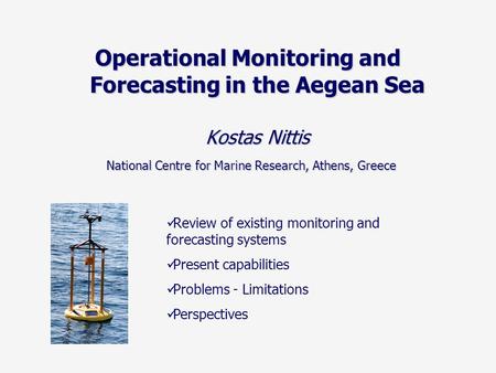 Operational Monitoring and Forecasting in the Aegean Sea Kostas Nittis National Centre for Marine Research, Athens, Greece National Centre for Marine Research,