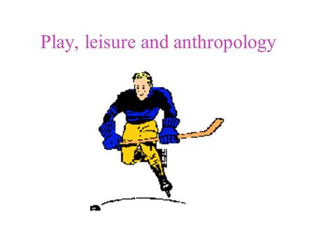 Play, leisure and anthropology The concepts of play, leisure and art overlap.