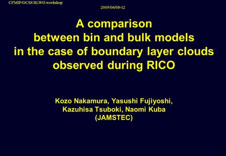 CFMIP/GCSS BLWG workshop 2009/06/08-12 A comparison between bin and bulk models in the case of boundary layer clouds observed during RICO Kozo Nakamura,