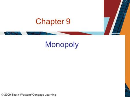 Chapter 9 Monopoly © 2009 South-Western/ Cengage Learning.