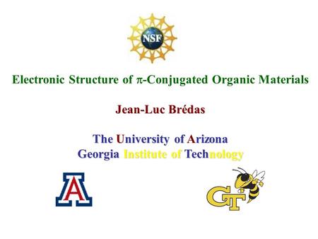 Electronic Structure of  -Conjugated Organic Materials Jean-Luc Brédas The University of Arizona Georgia Institute of Technology.