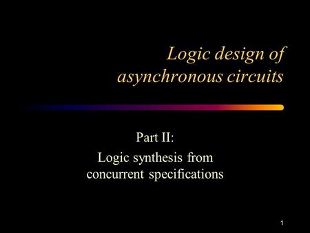 1 Logic design of asynchronous circuits Part II: Logic synthesis from concurrent specifications.