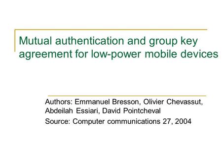 Mutual authentication and group key agreement for low-power mobile devices Authors: Emmanuel Bresson, Olivier Chevassut, Abdeilah Essiari, David Pointcheval.