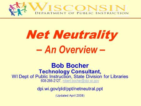 Net Neutrality – An Overview – Bob Bocher Technology Consultant, WI Dept of Public Instruction, State Division for Libraries 608-266-2127,