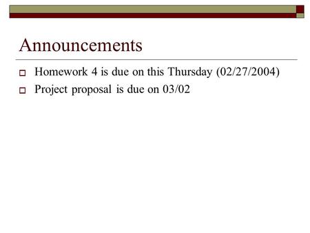 Announcements  Homework 4 is due on this Thursday (02/27/2004)  Project proposal is due on 03/02.