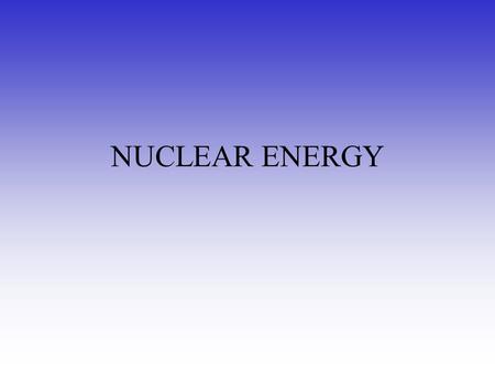 NUCLEAR ENERGY. Fission: History and Overview Discovered 1938 Otto Hahn and Frittz Strassmann Presented 1939 Lise Meitner Otto Frisch Research of Nuclear.