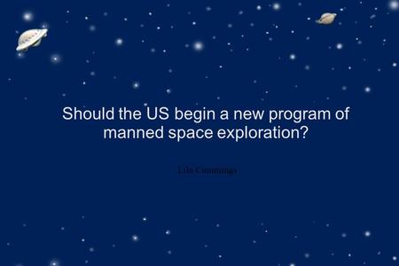 Should the US begin a new program of manned space exploration? Lila Cummings.
