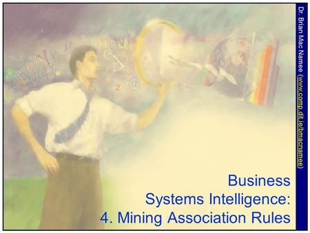 Business Systems Intelligence: 4. Mining Association Rules Dr. Brian Mac Namee (www.comp.dit.ie/bmacnamee)www.comp.dit.ie/bmacnamee.