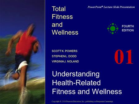Copyright © 2006 Pearson Education, Inc., publishing as Benjamin Cummings PowerPoint ® Lecture Slide Presentation Total Fitness and Wellness SCOTT K. POWERS.