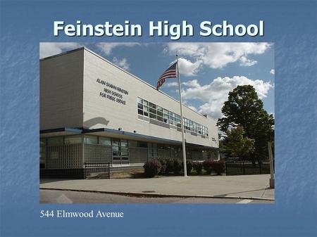 Feinstein High School 544 Elmwood Avenue. Redesign and rebirth In the spring of 2001, Superintendent Diana Lam announced that Feinstein High School would.