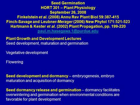 Seed Germination HORT 301 – Plant Physiology September 26, 2008 Finkelstein et al. (2008) Annu Rev Plant Biol 59:387-415 Finch-Savage and Leubner-Merzger.
