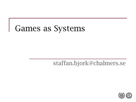 Games as Systems Administrative Stuff Exercise today Meet at Erik Stemme 13.00.