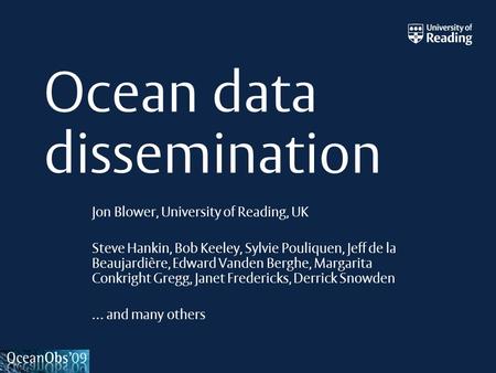 Ocean data dissemination Jon Blower, University of Reading, UK Steve Hankin, Bob Keeley, Sylvie Pouliquen, Jeff de la Beaujardière, Edward Vanden Berghe,