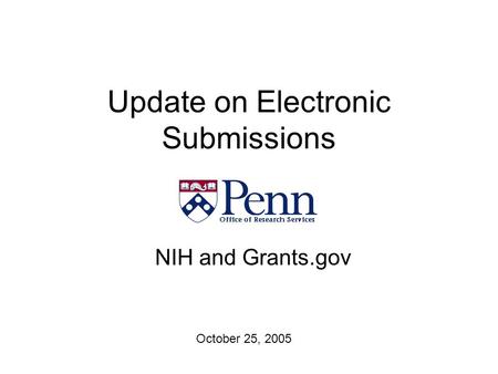 Update on Electronic Submissions NIH and Grants.gov October 25, 2005.