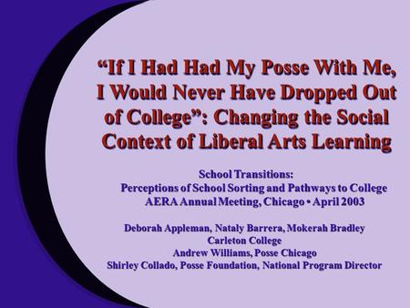 “If I Had Had My Posse With Me, I Would Never Have Dropped Out of College”: Changing the Social Context of Liberal Arts Learning School Transitions: Perceptions.