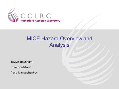 MICE Hazard Overview and Analysis Elwyn Baynham Tom Bradshaw Yury Ivanyushenkov.