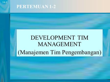 1 14-1 PERTEMUAN 1-2 DEVELOPMENT TIM MANAGEMENT (Manajemen Tim Pengembangan)