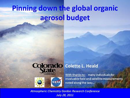 Pinning down the global organic aerosol budget Atmospheric Chemistry Gordon Research Conference July 28, 2011 Colette L. Heald With thanks to : many individuals.