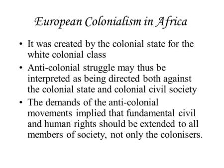 European Colonialism in Africa It was created by the colonial state for the white colonial class Anti-colonial struggle may thus be interpreted as being.