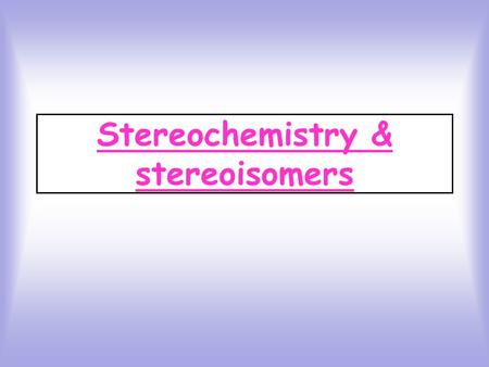 Stereochemistry & stereoisomers