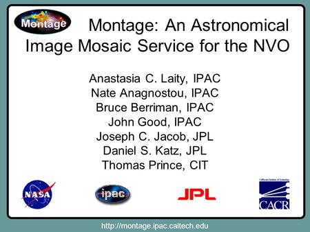 Montage: An Astronomical Image Mosaic Service for the NVO Anastasia C. Laity, IPAC Nate Anagnostou, IPAC Bruce Berriman,