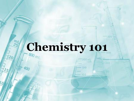 Chemistry 101. What is Chemistry? The study of MATTER and changes in MATTER.