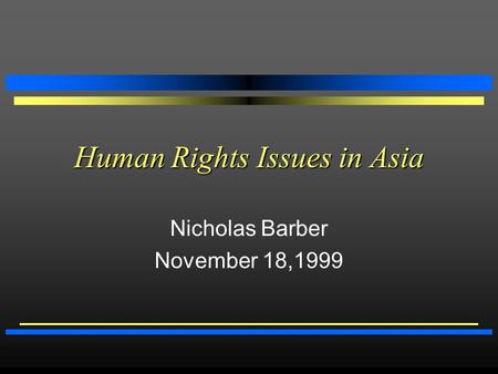 Human Rights Issues in Asia Nicholas Barber November 18,1999.