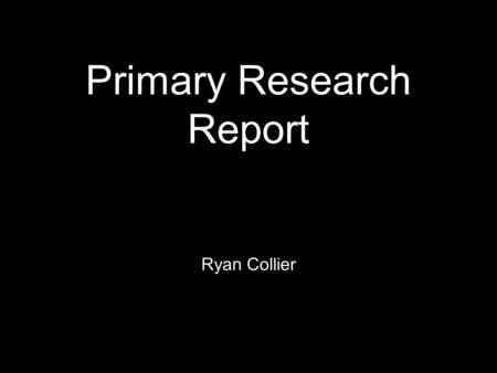 Primary Research Report Ryan Collier. My Method: I used a questionnaire to find out information about my target audience. I used a questionnaire to gather.