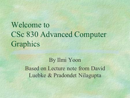 Welcome to CSc 830 Advanced Computer Graphics