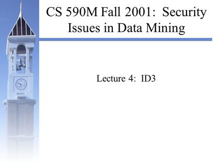 CS 590M Fall 2001: Security Issues in Data Mining Lecture 4: ID3.