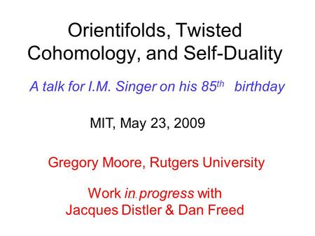 Orientifolds, Twisted Cohomology, and Self-Duality Work in progress with Jacques Distler & Dan Freed TexPoint fonts used in EMF: AA A A A A A AA A A A.