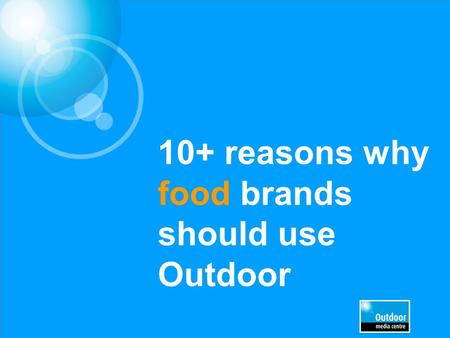 10+ reasons why food brands should use Outdoor. Outdoor is an acknowledged broadcast medium 97% of UK adults have seen outdoor advertising in the past.