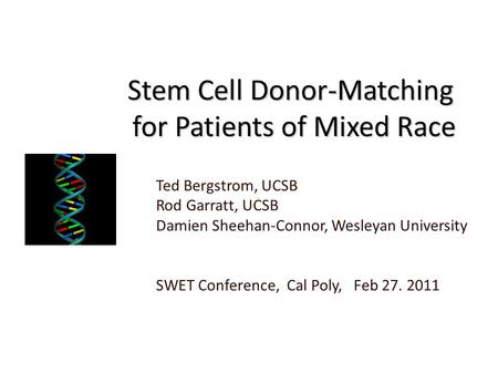 Stem Cell Donor-Matching for Patients of Mixed Race Stem Cell Donor-Matching for Patients of Mixed Race Ted Bergstrom, UCSB Rod Garratt, UCSB Damien Sheehan-Connor,