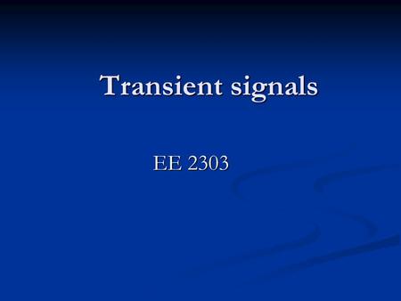 Transient signals EE 2303. Overview What is a TRANSIENT Signal ??? What is a TRANSIENT Signal ??? Recap Of OSCILLOSCOPE Recap Of OSCILLOSCOPE Switches.