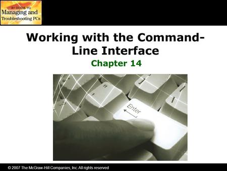 © 2007 The McGraw-Hill Companies, Inc. All rights reserved Working with the Command- Line Interface Chapter 14.