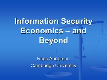 Information Security Economics – and Beyond Ross Anderson Cambridge University.
