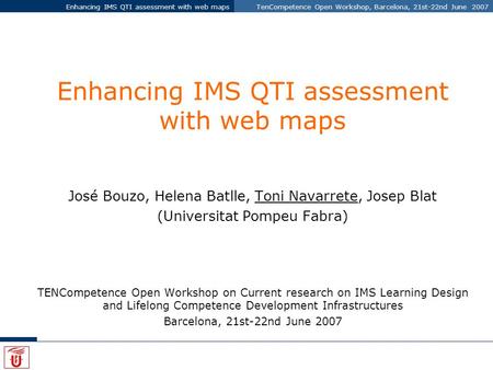 Enhancing IMS QTI assessment with web mapsTenCompetence Open Workshop, Barcelona, 21st-22nd June 2007 Enhancing IMS QTI assessment with web maps José Bouzo,