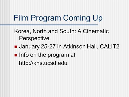Film Program Coming Up Korea, North and South: A Cinematic Perspective January 25-27 in Atkinson Hall, CALIT2 Info on the program at