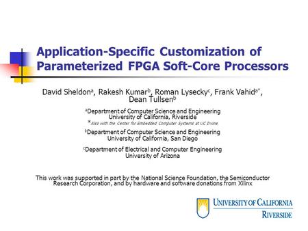 Application-Specific Customization of Parameterized FPGA Soft-Core Processors David Sheldon a, Rakesh Kumar b, Roman Lysecky c, Frank Vahid a*, Dean Tullsen.