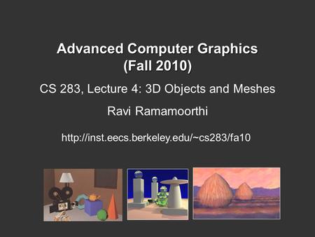 Advanced Computer Graphics (Fall 2010) CS 283, Lecture 4: 3D Objects and Meshes Ravi Ramamoorthi
