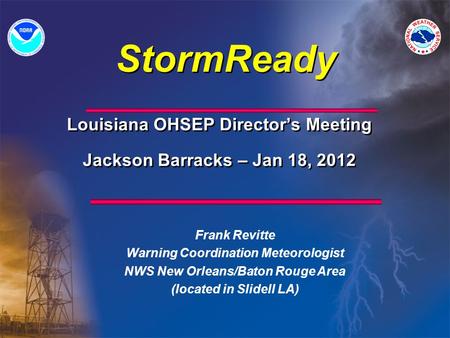 StormReady Frank Revitte Warning Coordination Meteorologist NWS New Orleans/Baton Rouge Area (located in Slidell LA) Louisiana OHSEP Director’s Meeting.