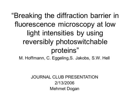 “Breaking the diffraction barrier in fluorescence microscopy at low light intensities by using reversibly photoswitchable proteins” M. Hoffmann, C. Eggeling,S.