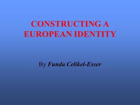 CONSTRUCTING A EUROPEAN IDENTITY By Funda Celikel-Esser.