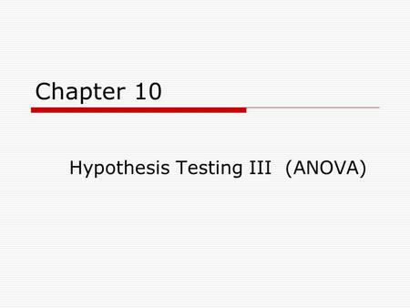 Chapter 10 Hypothesis Testing III (ANOVA). Basic Logic  ANOVA can be used in situations where the researcher is interested in the differences in sample.