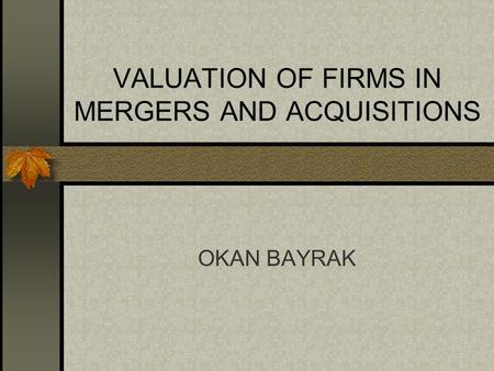 VALUATION OF FIRMS IN MERGERS AND ACQUISITIONS OKAN BAYRAK.