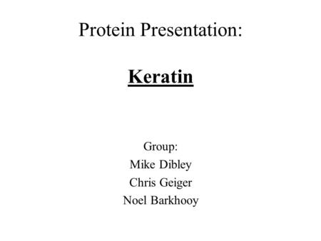 Protein Presentation: Keratin Group: Mike Dibley Chris Geiger Noel Barkhooy.
