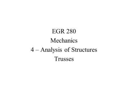 EGR 280 Mechanics 4 – Analysis of Structures Trusses.