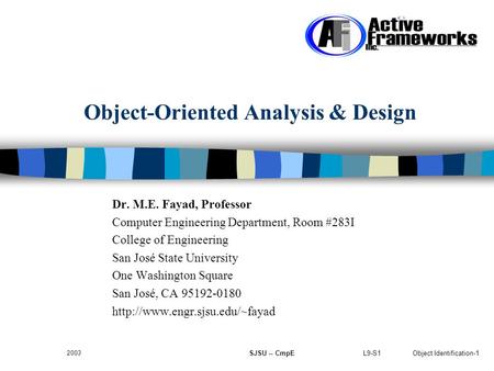 L9-S1Object Identification-1 2003 SJSU -- CmpE Object-Oriented Analysis & Design Dr. M.E. Fayad, Professor Computer Engineering Department, Room #283I.