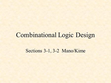 Combinational Logic Design Sections 3-1, 3-2 Mano/Kime.